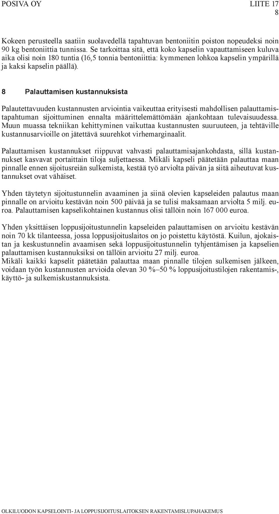 8 Palauttamisen kustannuksista Palautettavuuden kustannusten arviointia vaikeuttaa erityisesti mahdollisen palauttamistapahtuman sijoittuminen ennalta määrittelemättömään ajankohtaan tulevaisuudessa.