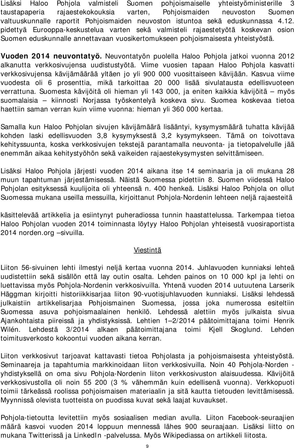 Vuoden 2014 neuvontatyö. Neuvontatyön puolella Haloo Pohjola jatkoi vuonna 2012 alkanutta verkkosivujensa uudistustyötä.