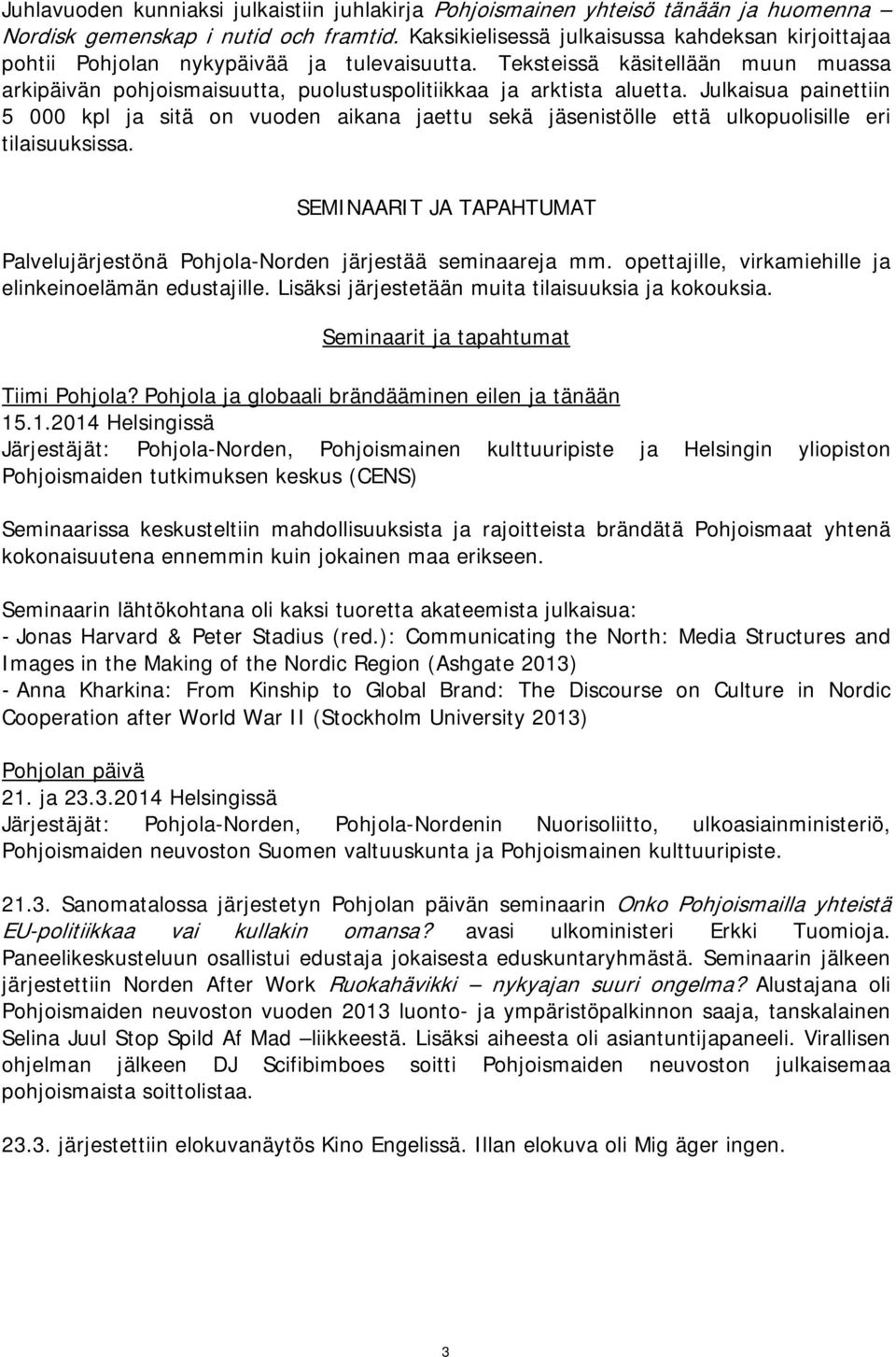 Teksteissä käsitellään muun muassa arkipäivän pohjoismaisuutta, puolustuspolitiikkaa ja arktista aluetta.