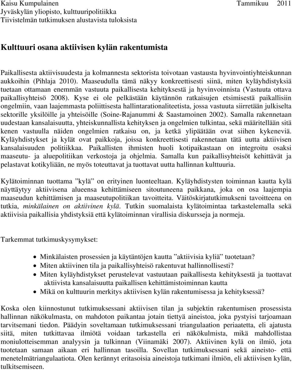 Maaseudulla tämä näkyy konkreettisesti siinä, miten kyläyhdistyksiä tuetaan ottamaan enemmän vastuuta paikallisesta kehityksestä ja hyvinvoinnista (Vastuuta ottava paikallisyhteisö 2008).