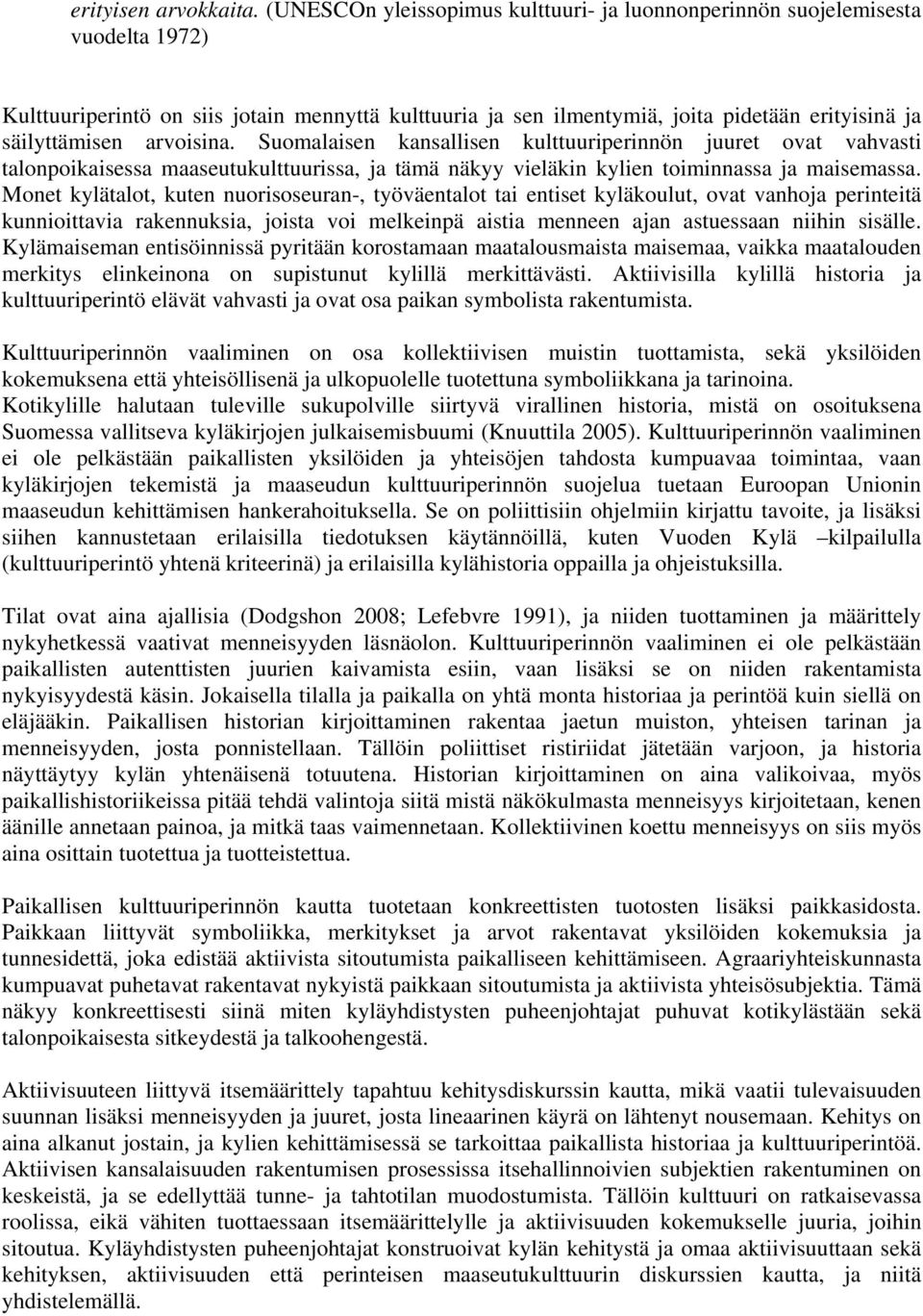 arvoisina. Suomalaisen kansallisen kulttuuriperinnön juuret ovat vahvasti talonpoikaisessa maaseutukulttuurissa, ja tämä näkyy vieläkin kylien toiminnassa ja maisemassa.