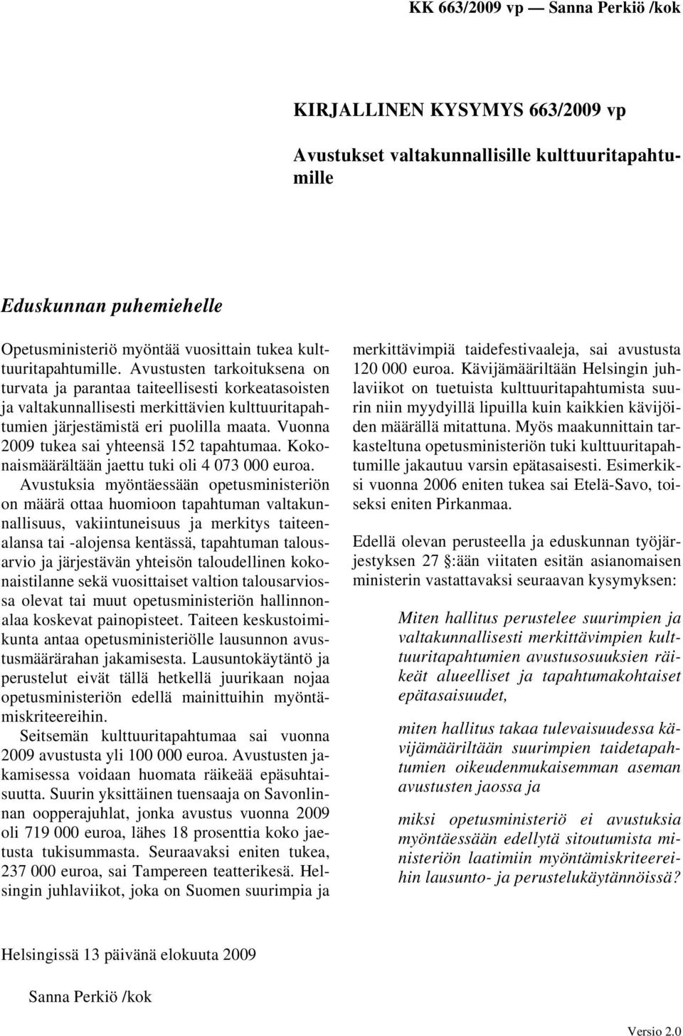 Vuonna 2009 tukea sai yhteensä 152 tapahtumaa. Kokonaismäärältään jaettu tuki oli 4 073 000 euroa.