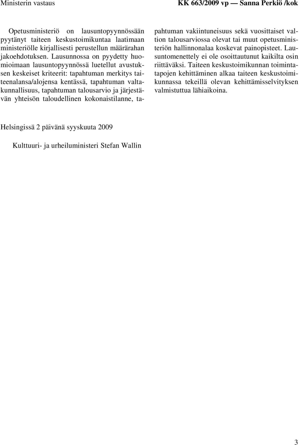 Lausunnossa on pyydetty huomioimaan lausuntopyynnössä luetellut avustuksen keskeiset kriteerit: tapahtuman merkitys taiteenalansa/alojensa kentässä, tapahtuman valtakunnallisuus, tapahtuman