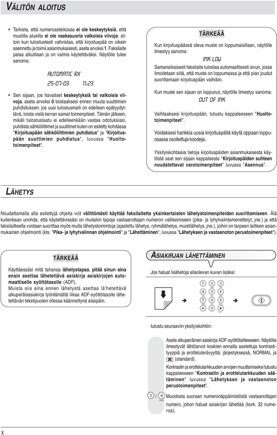 Näytölle tulee sanoma: AUTOMATIC RX 25-07-03 11:23 Sen sijaan, jos havaitset keskeytyksiä tai valkoisia viivoja, aseta arvoksi 0 toistaaksesi ennen muuta suuttimien puhdistuksen: jos uusi