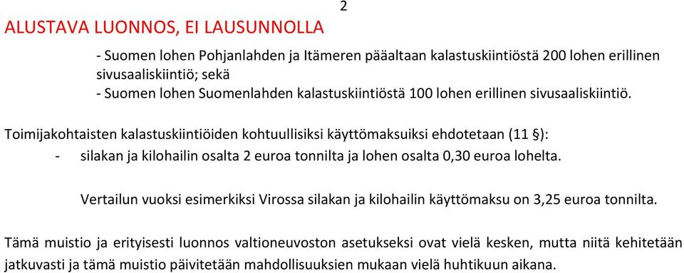 Toimijakohtaisten kalastuskiintiöiden kohtuullisiksi käyttömaksuiksi ehdotetaan (11 ): silakan ja kilohailin osalta 2 euroa tonnilta ja lohen osalta 0,30 euroa