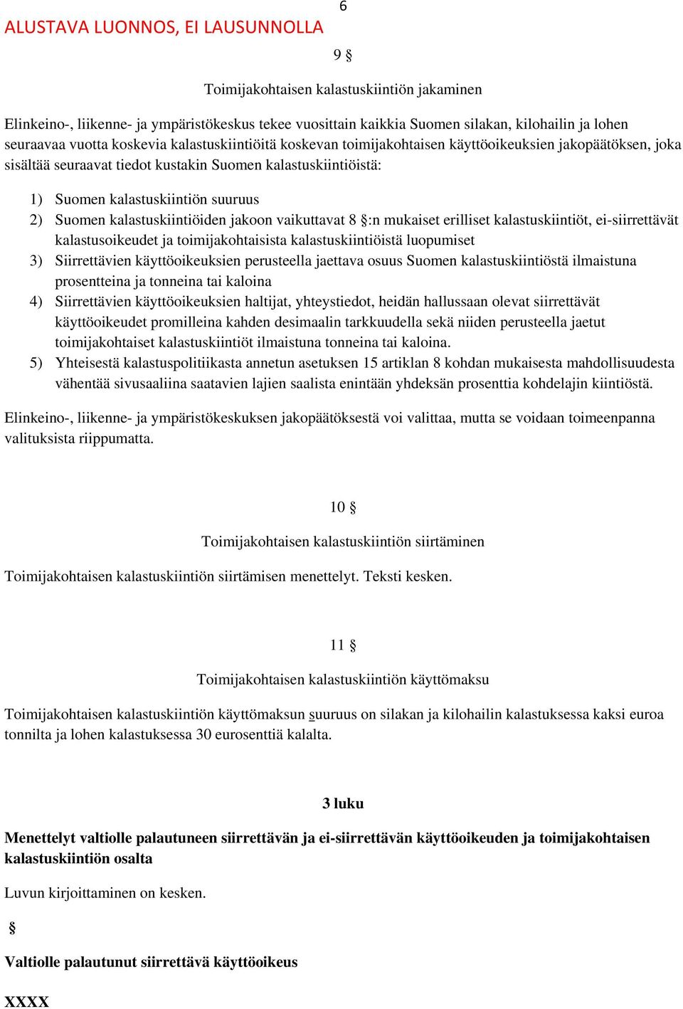 vaikuttavat 8 :n mukaiset erilliset kalastuskiintiöt, ei-siirrettävät kalastusoikeudet ja toimijakohtaisista kalastuskiintiöistä luopumiset 3) Siirrettävien käyttöoikeuksien perusteella jaettava