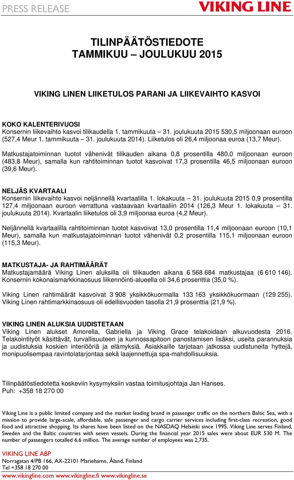 Matkustajatoiminnan tuotot vähenivät tilikauden aikana 0,8 prosentilla 480,0 miljoonaan euroon (483,8 Meur), samalla kun rahtitoiminnan tuotot kasvoivat 17,3 prosentilla 46,5 miljoonaan euroon (39,6