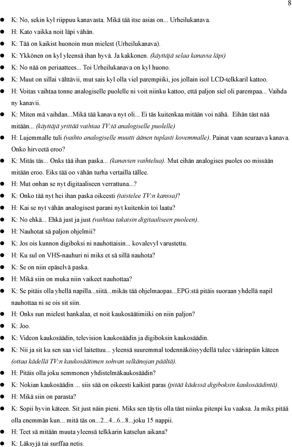 K: Muut on sillai välttävii, mut sais kyl olla viel parempiiki, jos jollain isol LCD-telkkaril kattoo.