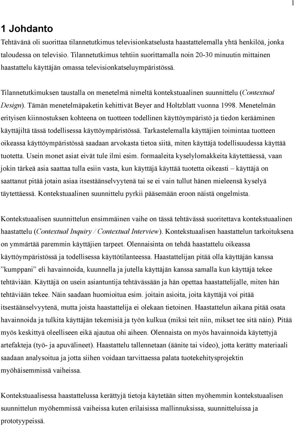 Tilannetutkimuksen taustalla on menetelmä nimeltä kontekstuaalinen suunnittelu (Contextual Design). Tämän menetelmäpaketin kehittivät Beyer and Holtzblatt vuonna 1998.