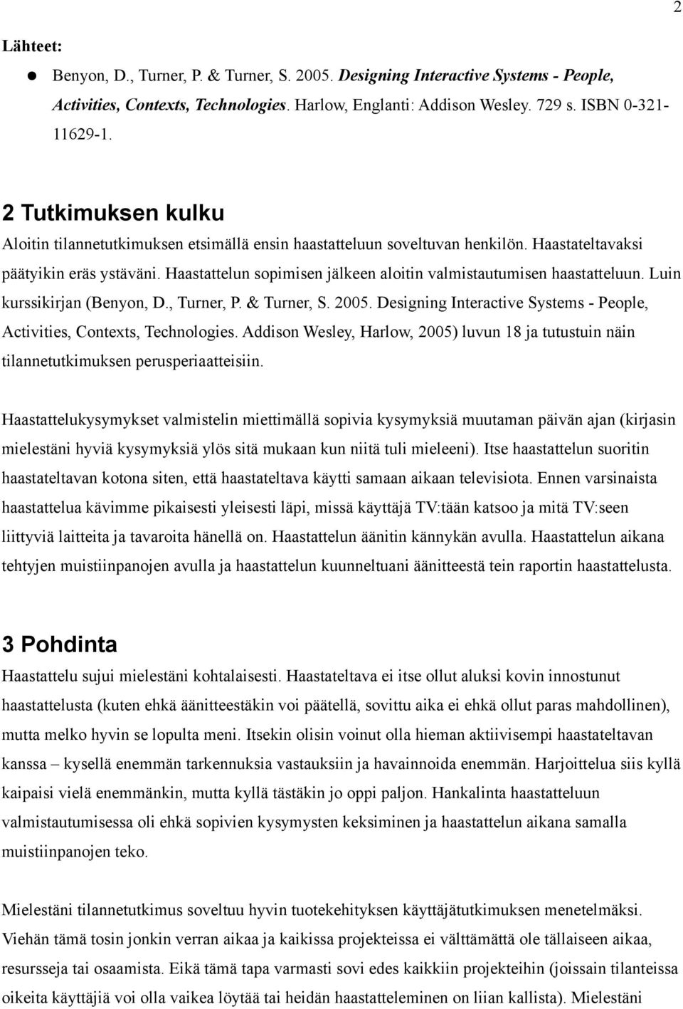 Haastattelun sopimisen jälkeen aloitin valmistautumisen haastatteluun. Luin kurssikirjan (Benyon, D., Turner, P. & Turner, S. 2005.