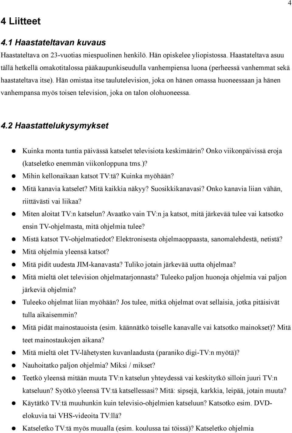 Hän omistaa itse taulutelevision, joka on hänen omassa huoneessaan ja hänen vanhempansa myös toisen television, joka on talon olohuoneessa. 4.