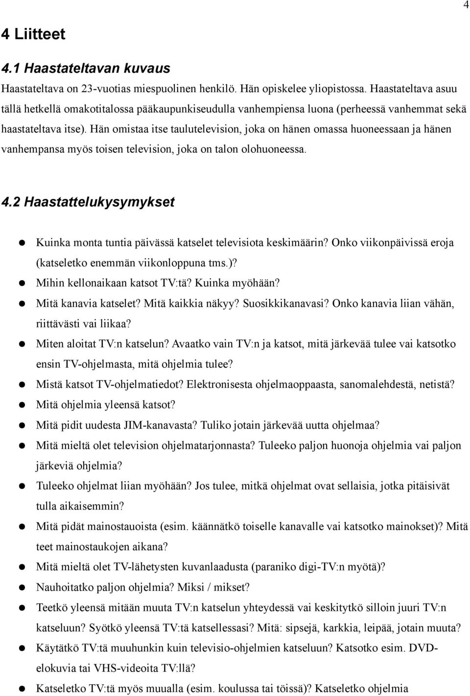 Hän omistaa itse taulutelevision, joka on hänen omassa huoneessaan ja hänen vanhempansa myös toisen television, joka on talon olohuoneessa. 4.