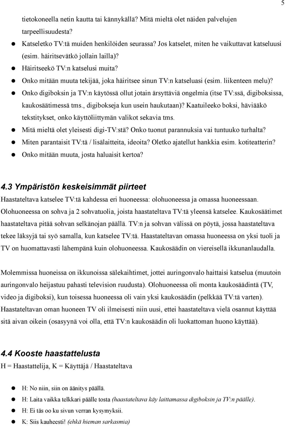 Onko digiboksin ja TV:n käytössä ollut jotain ärsyttäviä ongelmia (itse TV:ssä, digiboksissa, kaukosäätimessä tms., digibokseja kun usein haukutaan)?