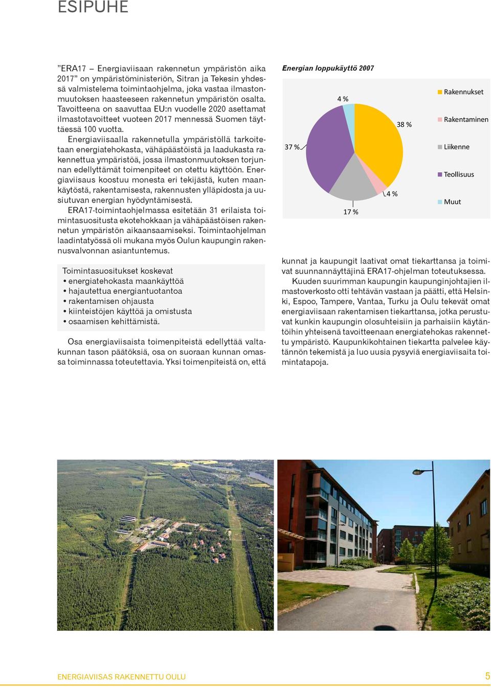 Energiaviisaalla rakennetulla ympäristöllä tarkoitetaan energiatehokasta, vähäpäästöistä ja laadukasta rakennettua ympäristöä, jossa ilmastonmuutoksen torjunnan edellyttämät toimenpiteet on otettu