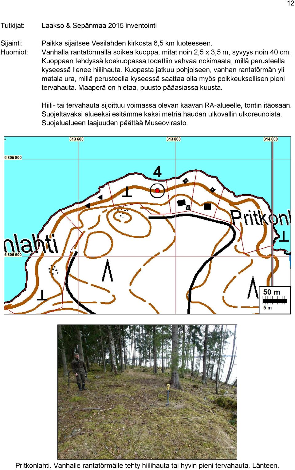 Kuopasta jatkuu pohjoiseen, vanhan rantatörmän yli matala ura, millä perusteella kyseessä saattaa olla myös poikkeuksellisen pieni tervahauta. Maaperä on hietaa, puusto pääasiassa kuusta.