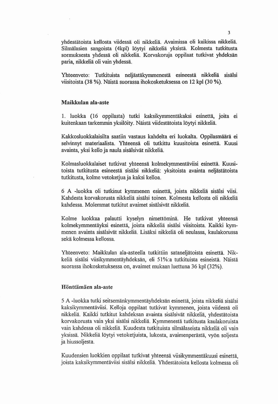 Näistä suorassa ihokosketuksessa on 12 kpl (30 %). 3 Maikkulan ala-aste 1. luokka (16 oppilasta) tutki kaksikymmentäkaksi esinettä, joita ei kuitenkaan tarkemmin yksilöity.