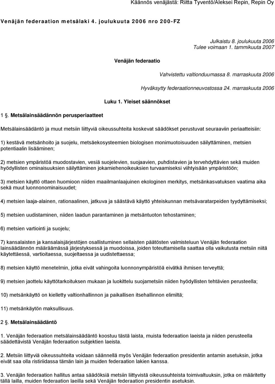 marraskuuta 2006 Metsälainsäädäntö ja muut metsiin liittyviä oikeussuhteita koskevat säädökset perustuvat seuraaviin periaatteisiin: 1) kestävä metsänhoito ja suojelu, metsäekosysteemien biologisen