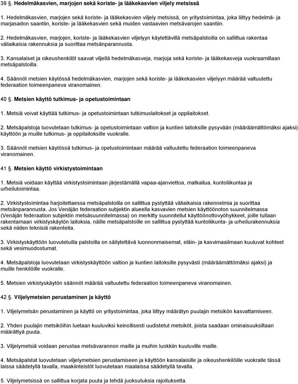 saantiin. 2. Hedelmäkasvien, marjojen, koriste- ja lääkekasvien viljelyyn käytettävillä metsäpalstoilla on sallittua rakentaa väliaikaisia rakennuksia ja suorittaa metsänparannusta. 3.