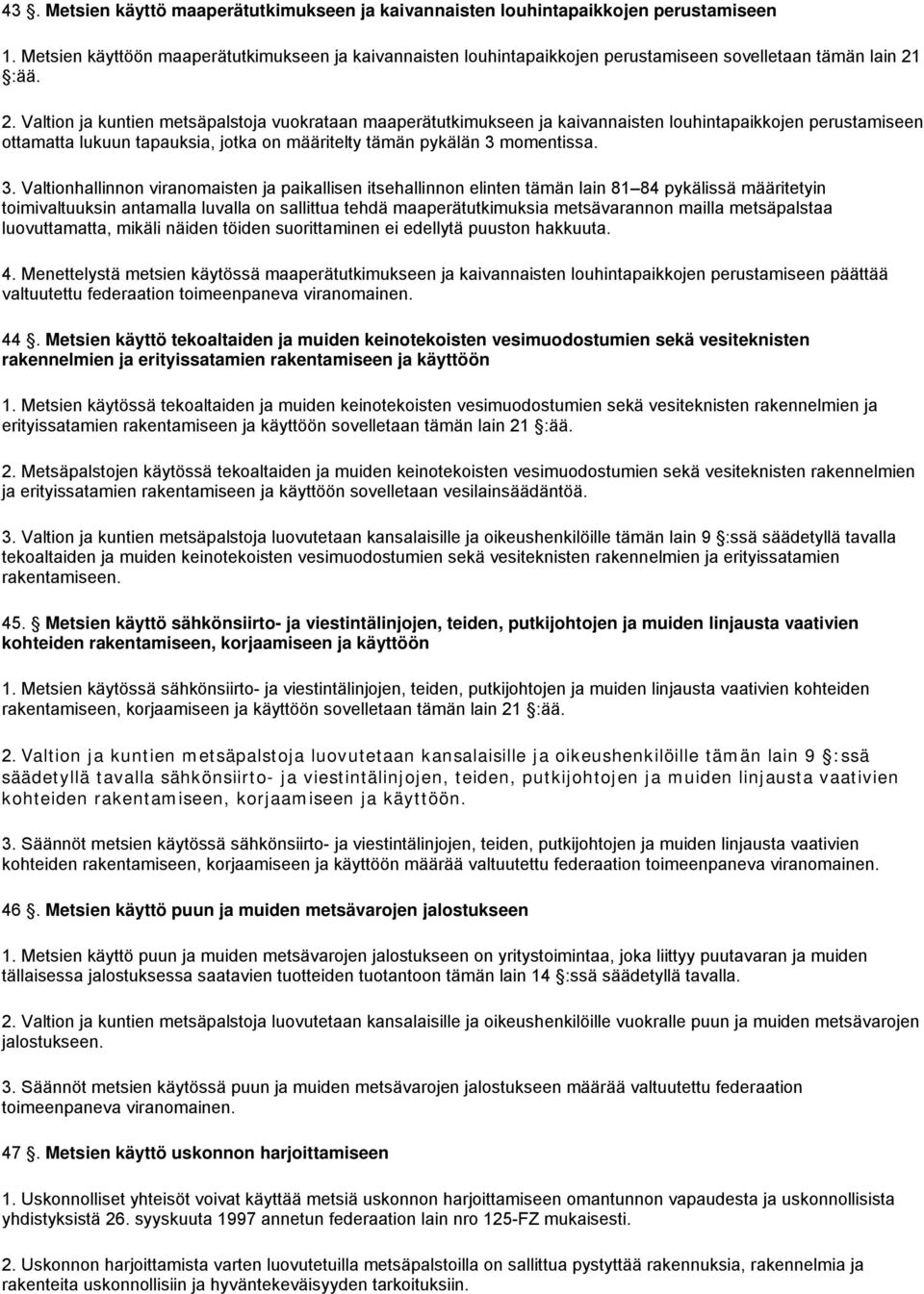 :ää. 2. Valtion ja kuntien metsäpalstoja vuokrataan maaperätutkimukseen ja kaivannaisten louhintapaikkojen perustamiseen ottamatta lukuun tapauksia, jotka on määritelty tämän pykälän 3 
