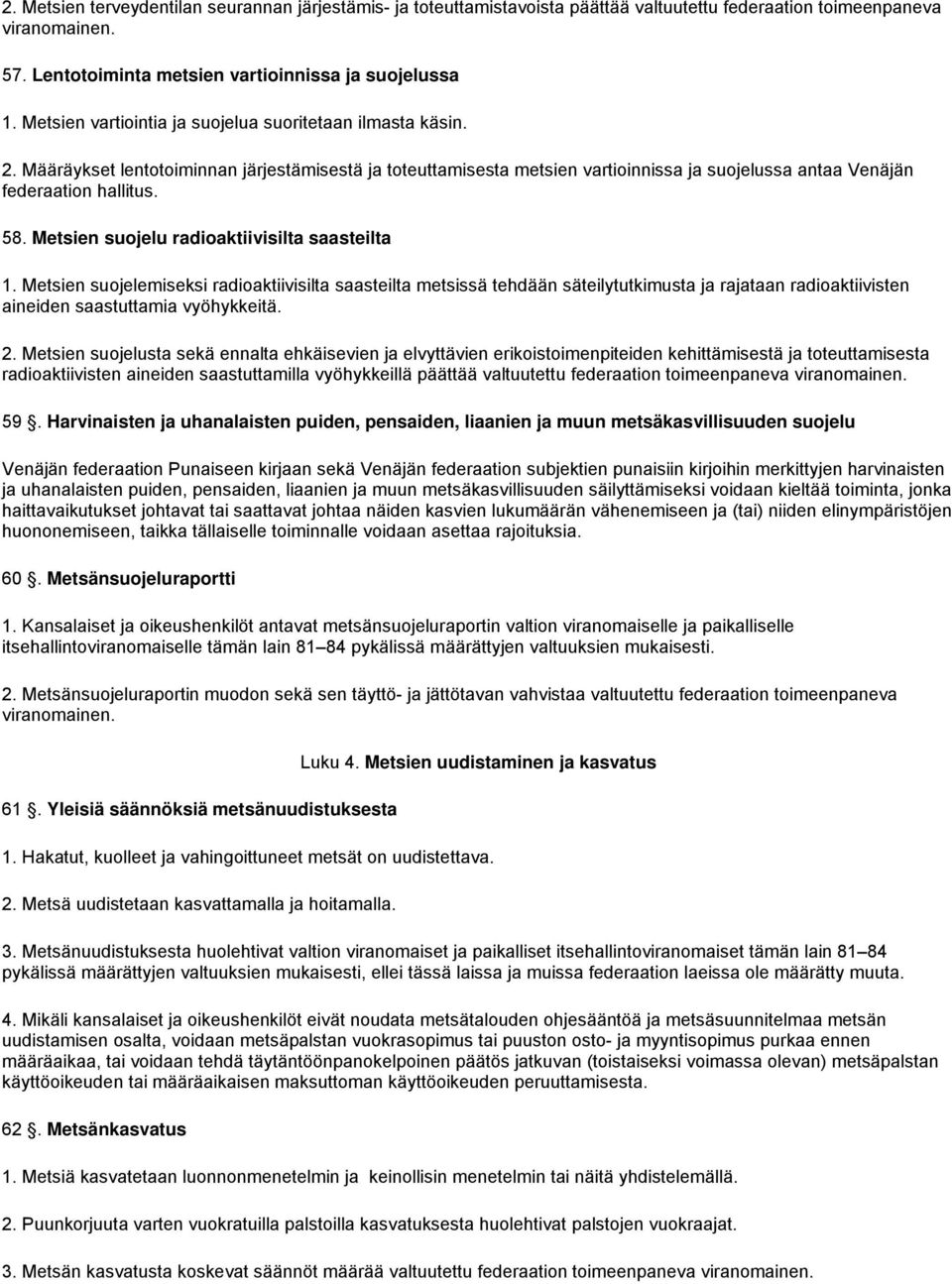 Metsien suojelu radioaktiivisilta saasteilta 1. Metsien suojelemiseksi radioaktiivisilta saasteilta metsissä tehdään säteilytutkimusta ja rajataan radioaktiivisten aineiden saastuttamia vyöhykkeitä.