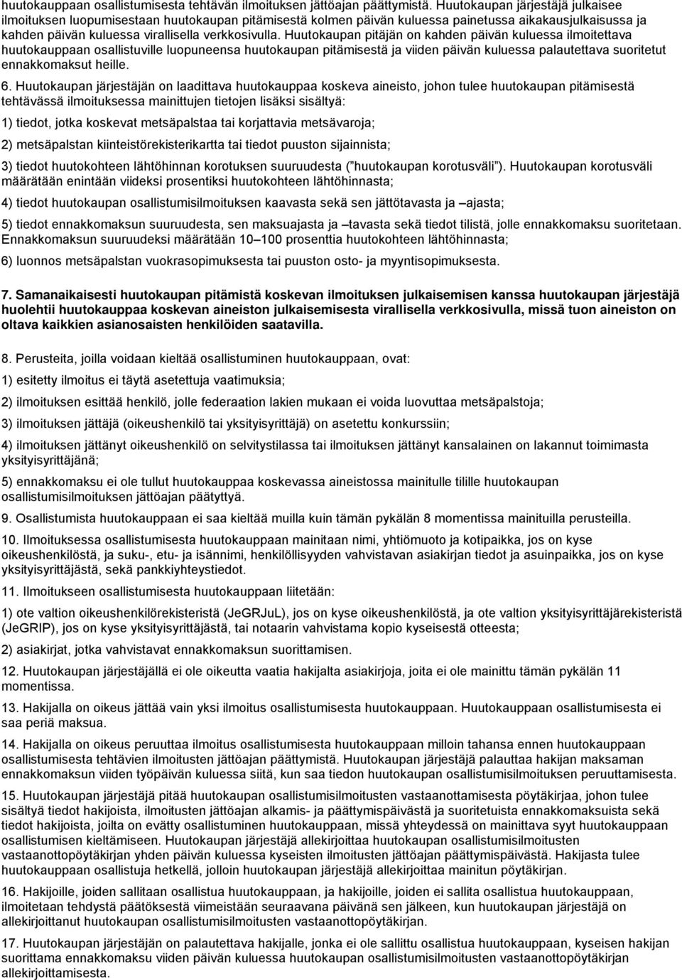 Huutokaupan pitäjän on kahden päivän kuluessa ilmoitettava huutokauppaan osallistuville luopuneensa huutokaupan pitämisestä ja viiden päivän kuluessa palautettava suoritetut ennakkomaksut heille. 6.