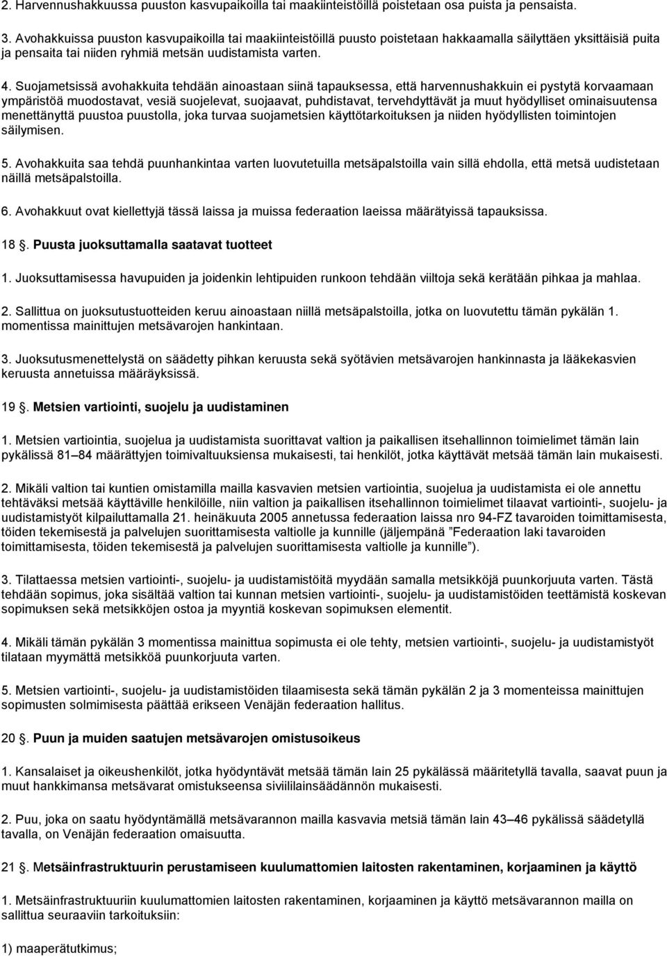 Suojametsissä avohakkuita tehdään ainoastaan siinä tapauksessa, että harvennushakkuin ei pystytä korvaamaan ympäristöä muodostavat, vesiä suojelevat, suojaavat, puhdistavat, tervehdyttävät ja muut