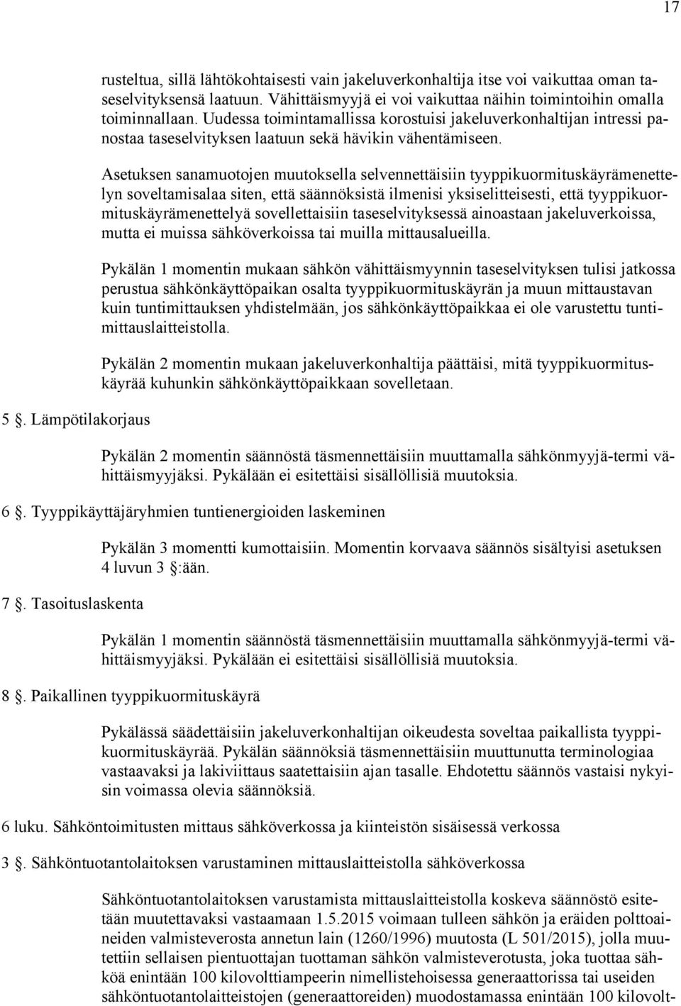 Asetuksen sanamuotojen muutoksella selvennettäisiin tyyppikuormituskäyrämenettelyn soveltamisalaa siten, että säännöksistä ilmenisi yksiselitteisesti, että tyyppikuormituskäyrämenettelyä