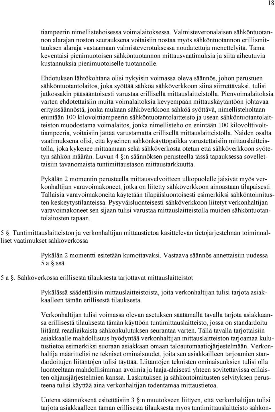 Tämä keventäisi pienimuotoisen sähköntuotannon mittausvaatimuksia ja siitä aiheutuvia kustannuksia pienimuotoiselle tuotannolle.