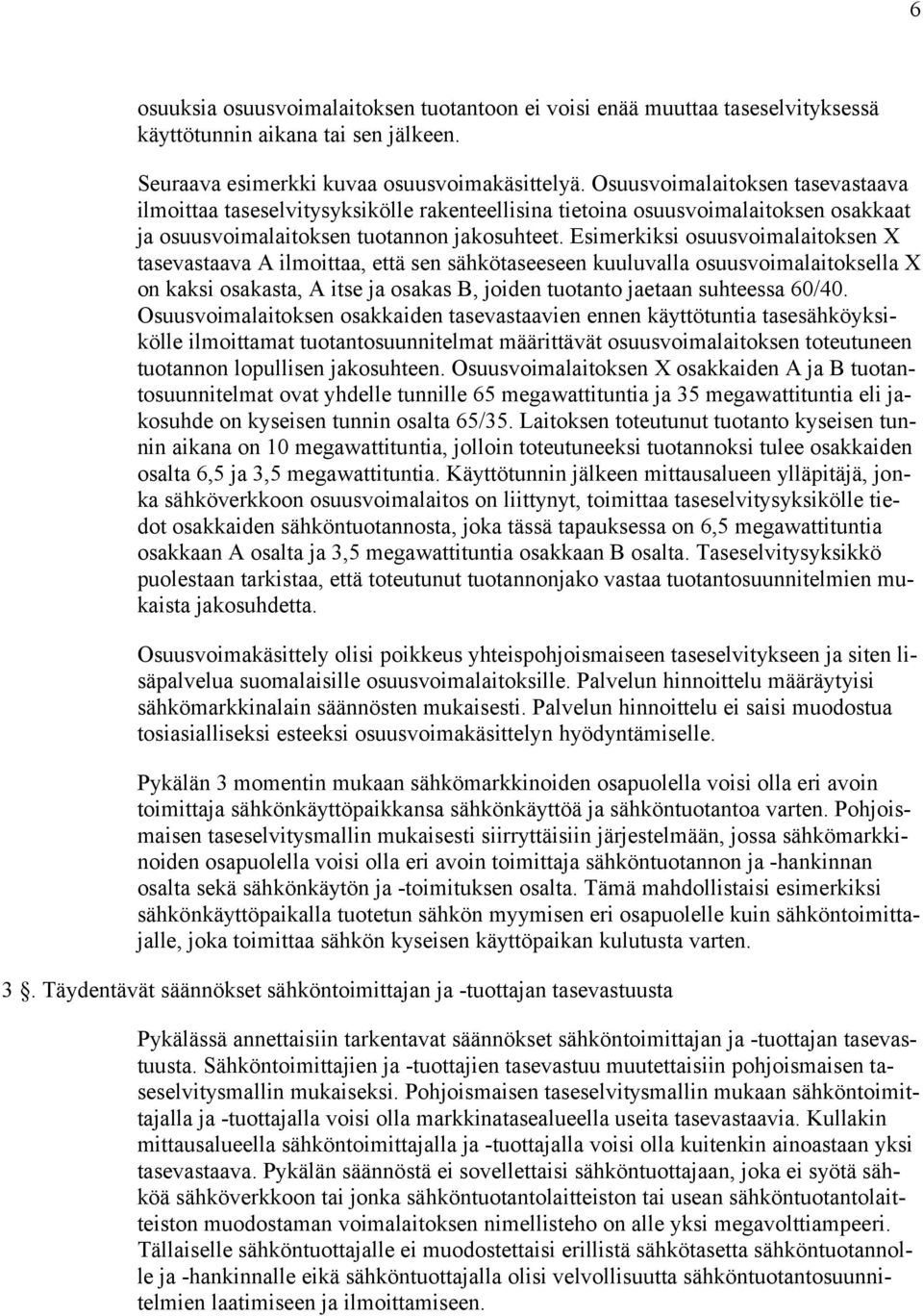 Esimerkiksi osuusvoimalaitoksen X tasevastaava A ilmoittaa, että sen sähkötaseeseen kuuluvalla osuusvoimalaitoksella X on kaksi osakasta, A itse ja osakas B, joiden tuotanto jaetaan suhteessa 60/40.