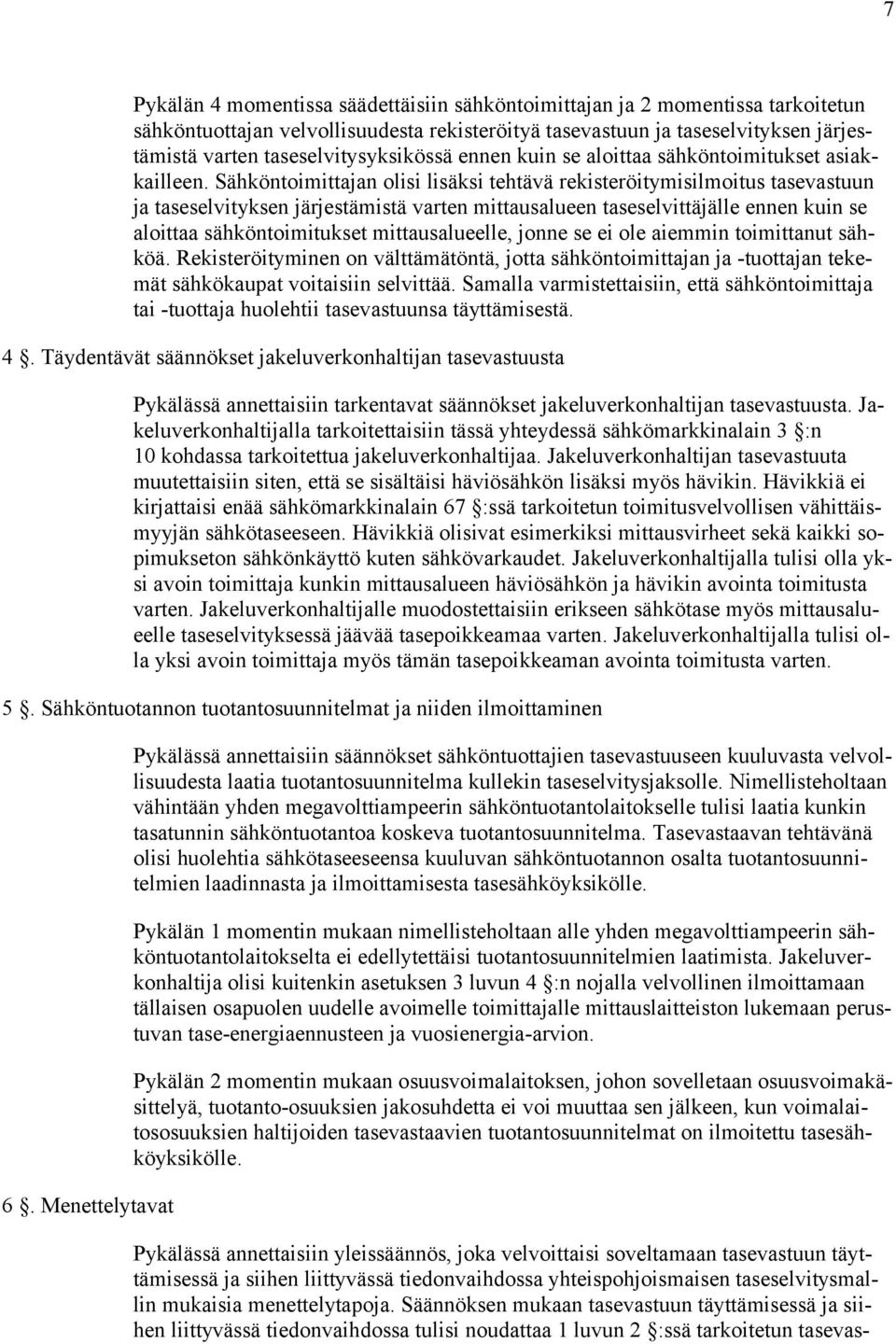 Sähköntoimittajan olisi lisäksi tehtävä rekisteröitymisilmoitus tasevastuun ja taseselvityksen järjestämistä varten mittausalueen taseselvittäjälle ennen kuin se aloittaa sähköntoimitukset