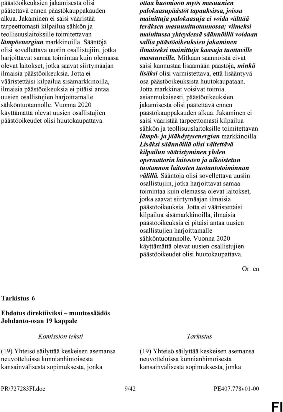 Sääntöjä olisi sovellettava uusiin osallistujiin, jotka harjoittavat samaa toimintaa kuin olemassa olevat laitokset, jotka saavat siirtymäajan ilmaisia päästöoikeuksia.