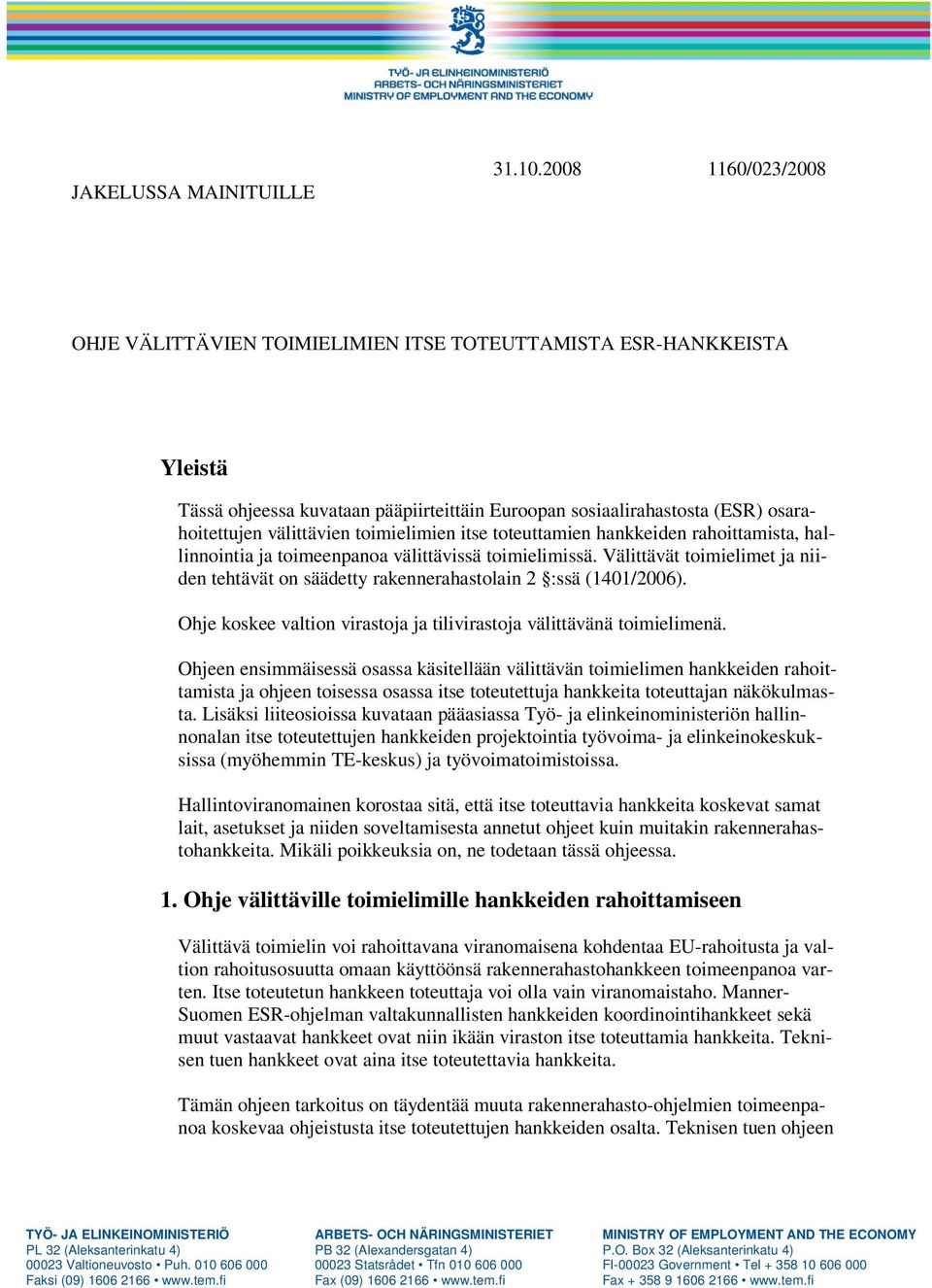 toteuttamien hankkeiden rahoittamista, hallinnointia ja toimeenpanoa välittävissä toimielimissä. Välittävät toimielimet ja niiden tehtävät on säädetty rakennerahastolain 2 :ssä (1401/2006).