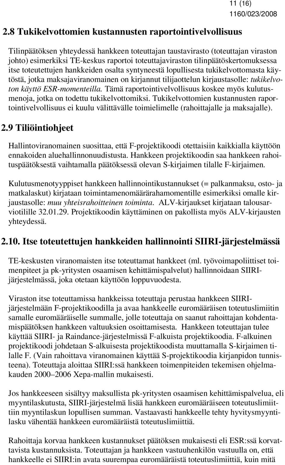 kirjaustasolle: tukikelvoton käyttö ESR-momenteilla. Tämä raportointivelvollisuus koskee myös kulutusmenoja, jotka on todettu tukikelvottomiksi.