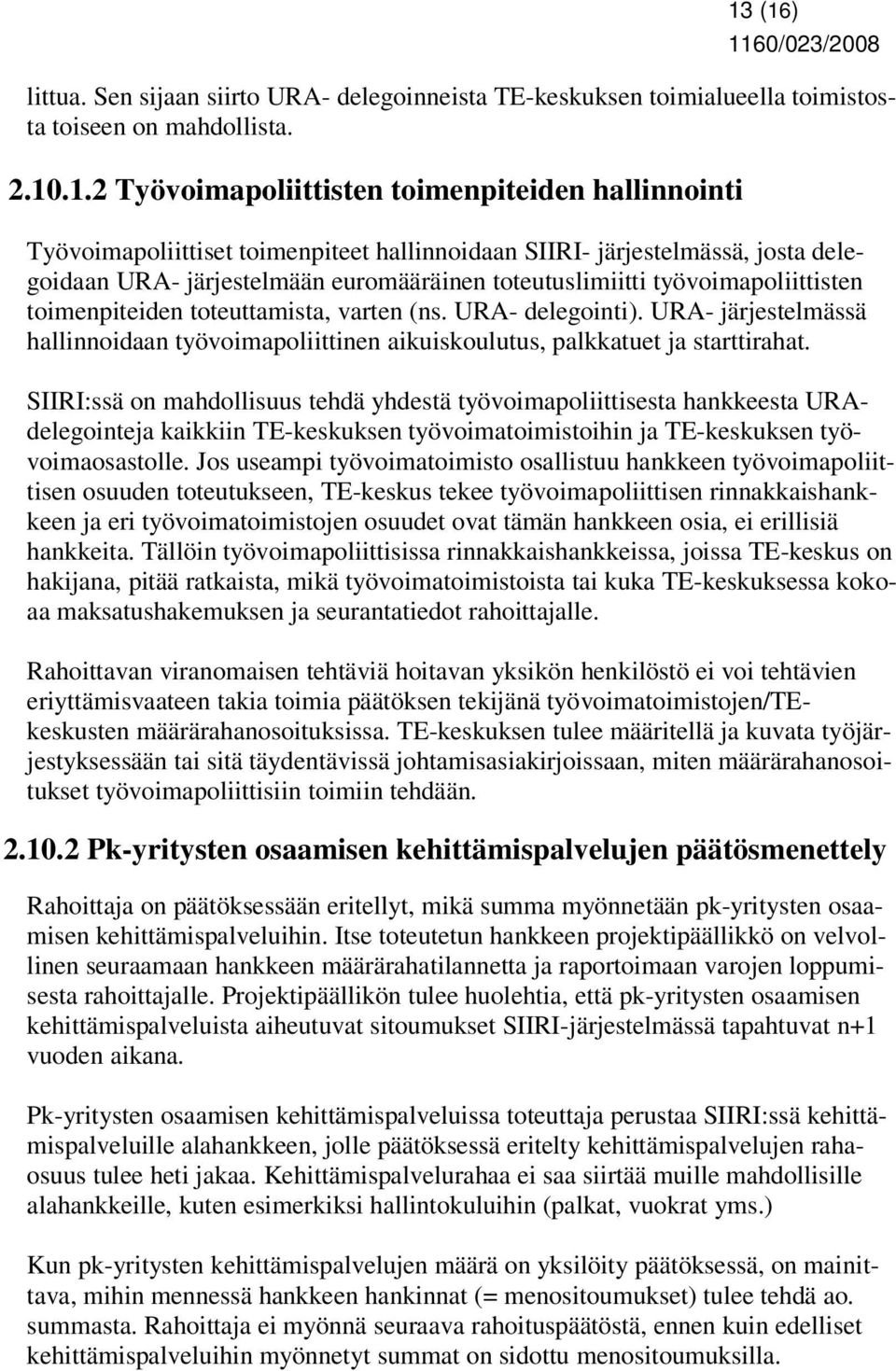 URA- järjestelmässä hallinnoidaan työvoimapoliittinen aikuiskoulutus, palkkatuet ja starttirahat.