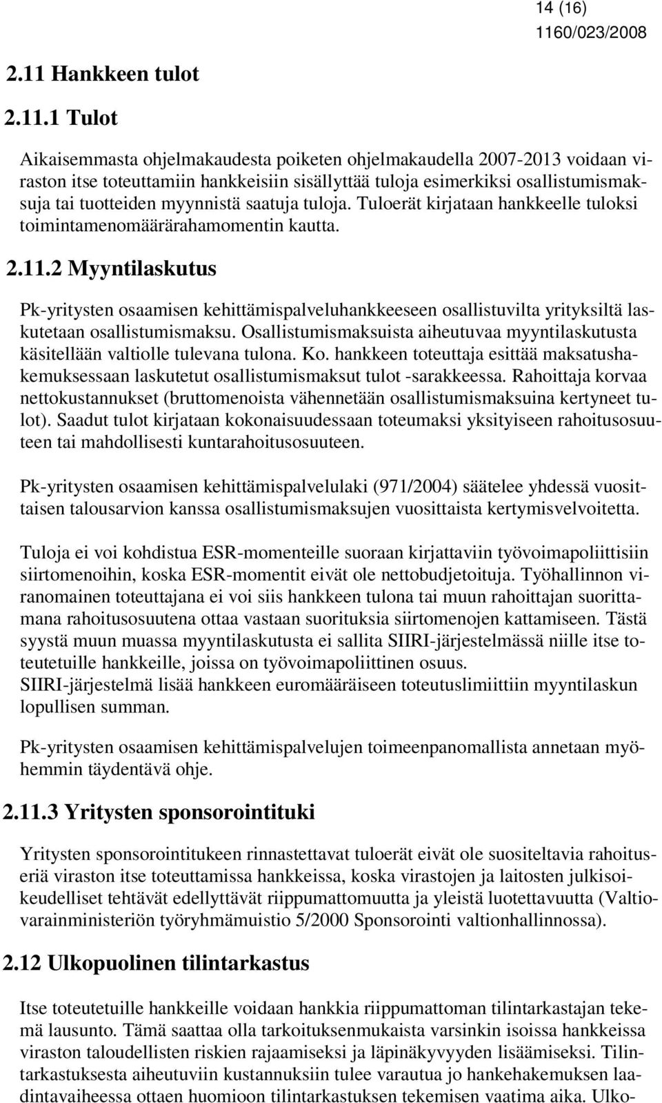 1 Tulot Aikaisemmasta ohjelmakaudesta poiketen ohjelmakaudella 2007-2013 voidaan viraston itse toteuttamiin hankkeisiin sisällyttää tuloja esimerkiksi osallistumismaksuja tai tuotteiden myynnistä