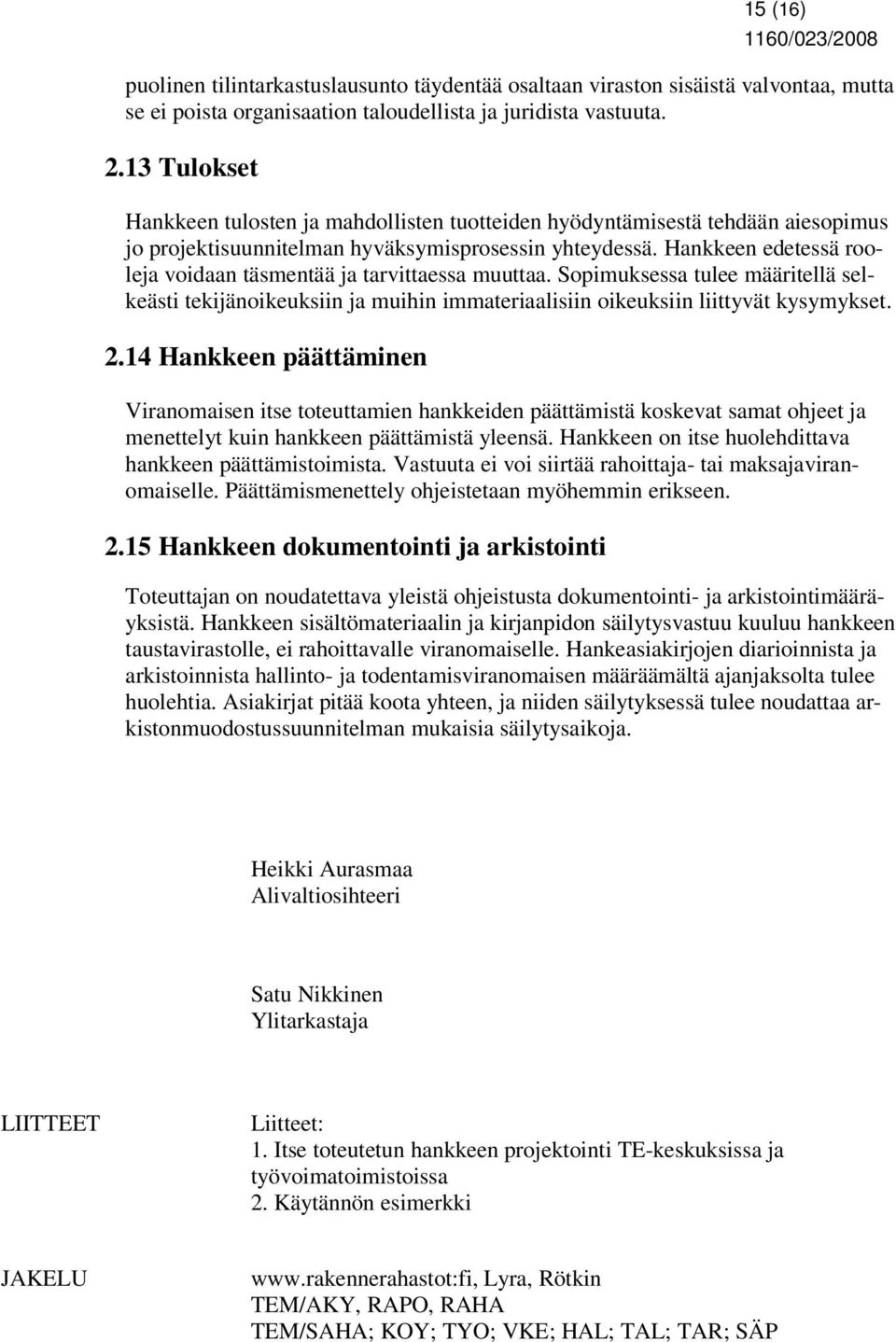 Hankkeen edetessä rooleja voidaan täsmentää ja tarvittaessa muuttaa. Sopimuksessa tulee määritellä selkeästi tekijänoikeuksiin ja muihin immateriaalisiin oikeuksiin liittyvät kysymykset. 2.