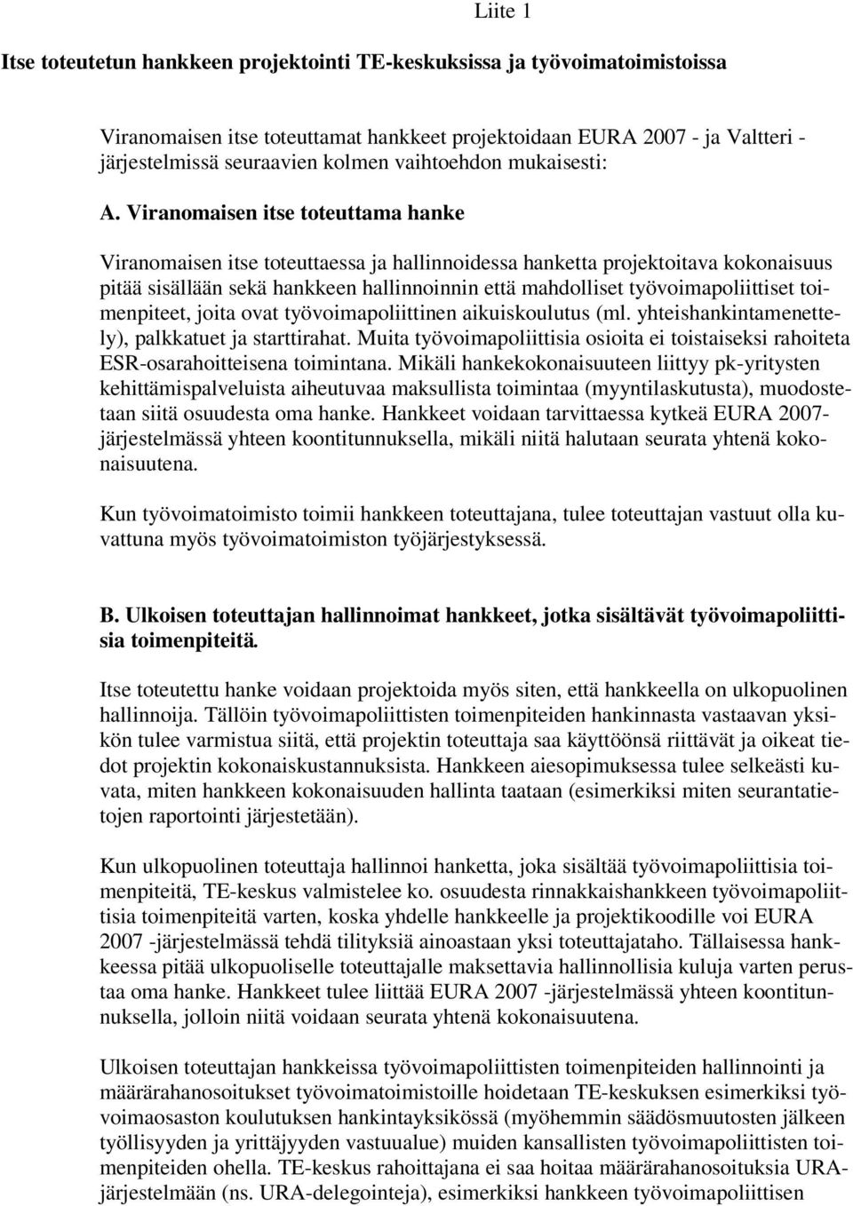 Viranomaisen itse toteuttama hanke Viranomaisen itse toteuttaessa ja hallinnoidessa hanketta projektoitava kokonaisuus pitää sisällään sekä hankkeen hallinnoinnin että mahdolliset työvoimapoliittiset