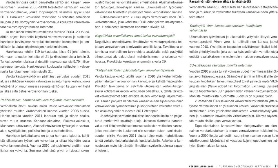 Jo hankkeen valmisteluvaiheessa vuosina 2004 2005 laadittiin ohjeet Internetin käytöstä verovalvonnassa ja aloitettiin hankkeen tarvitseman vertailutietoaineiston kokoaminen ja henkilöstön koulutus