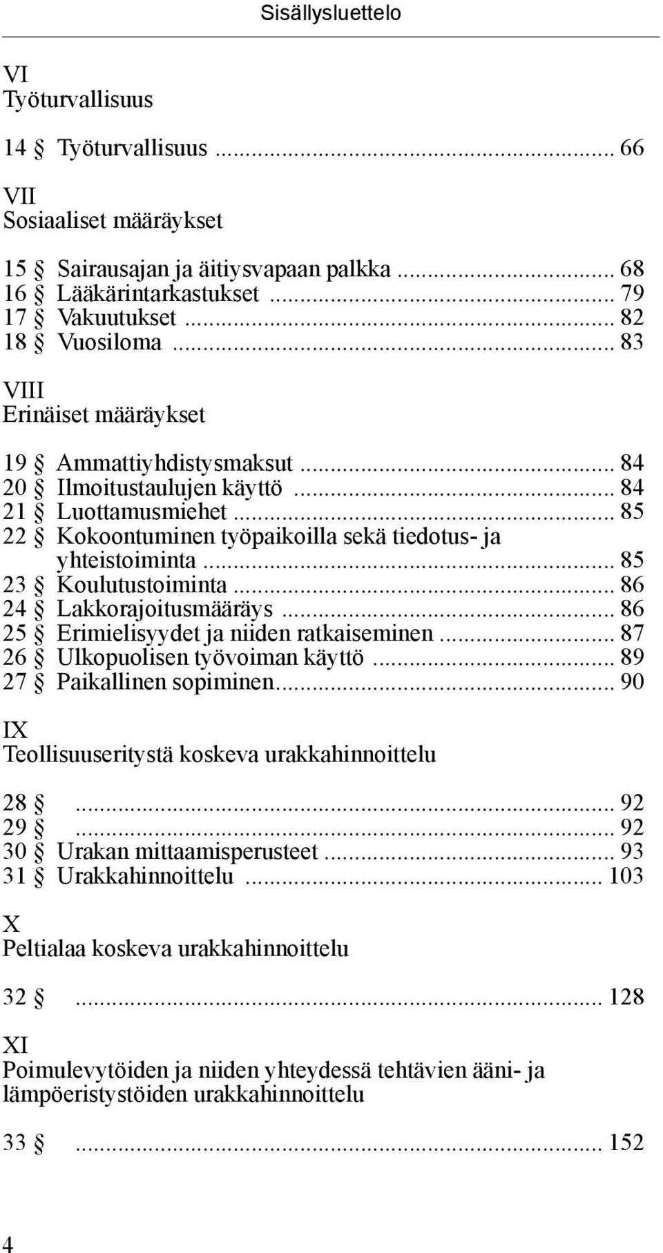 .. 85 23 Koulutustoiminta... 86 24 Lakkorajoitusmääräys... 86 25 Erimielisyydet ja niiden ratkaiseminen... 87 26 Ulkopuolisen työvoiman käyttö... 89 27 Paikallinen sopiminen.