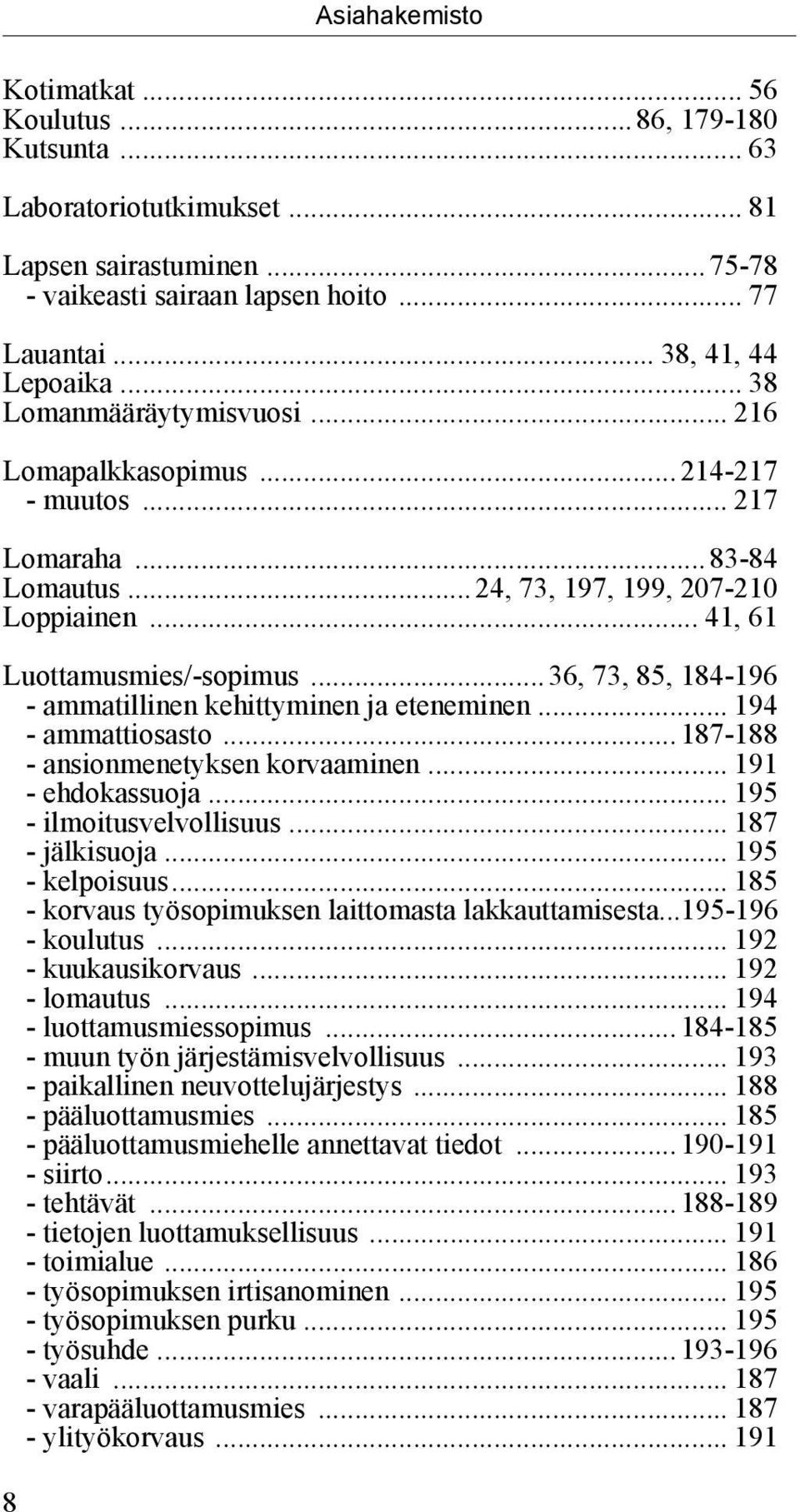..36, 73, 85, 184-196 ammatillinen kehittyminen ja eteneminen... 194 ammattiosasto...187-188 - ansionmenetyksen korvaaminen... 191 ehdokassuoja... 195 - ilmoitusvelvollisuus... 187 - jälkisuoja.