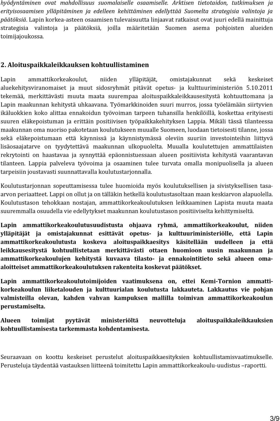 Lapin korkea-asteen osaamisen tulevaisuutta linjaavat ratkaisut ovat juuri edellä mainittuja strategisia valintoja ja päätöksiä, joilla määritetään Suomen asema pohjoisten alueiden toimijajoukossa. 2.