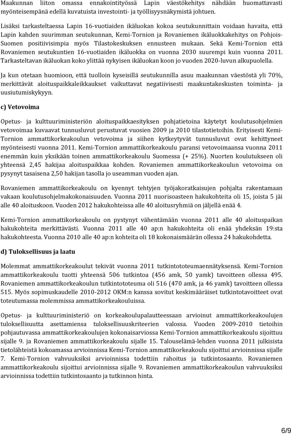 positiivisimpia myös Tilastokeskuksen ennusteen mukaan. Sekä Kemi-Tornion että Rovaniemen seutukuntien 16-vuotiaiden ikäluokka on vuonna 2030 suurempi kuin vuonna 2011.