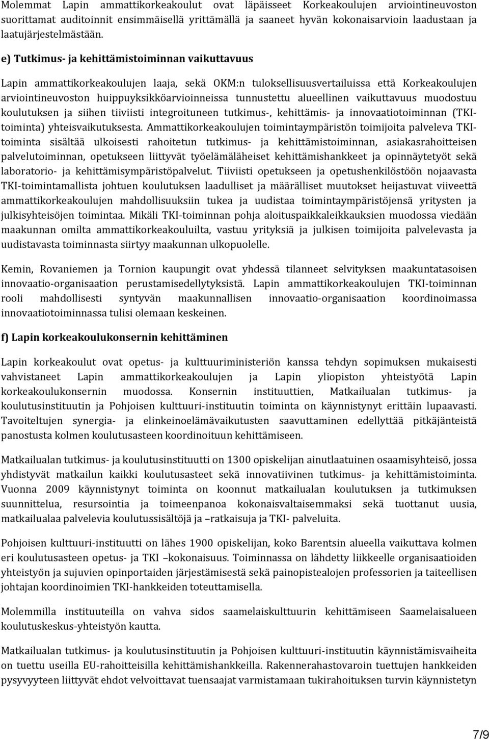 e) Tutkimus- ja kehittämistoiminnan vaikuttavuus Lapin ammattikorkeakoulujen laaja, sekä OKM:n tuloksellisuusvertailuissa että Korkeakoulujen arviointineuvoston huippuyksikköarvioinneissa tunnustettu