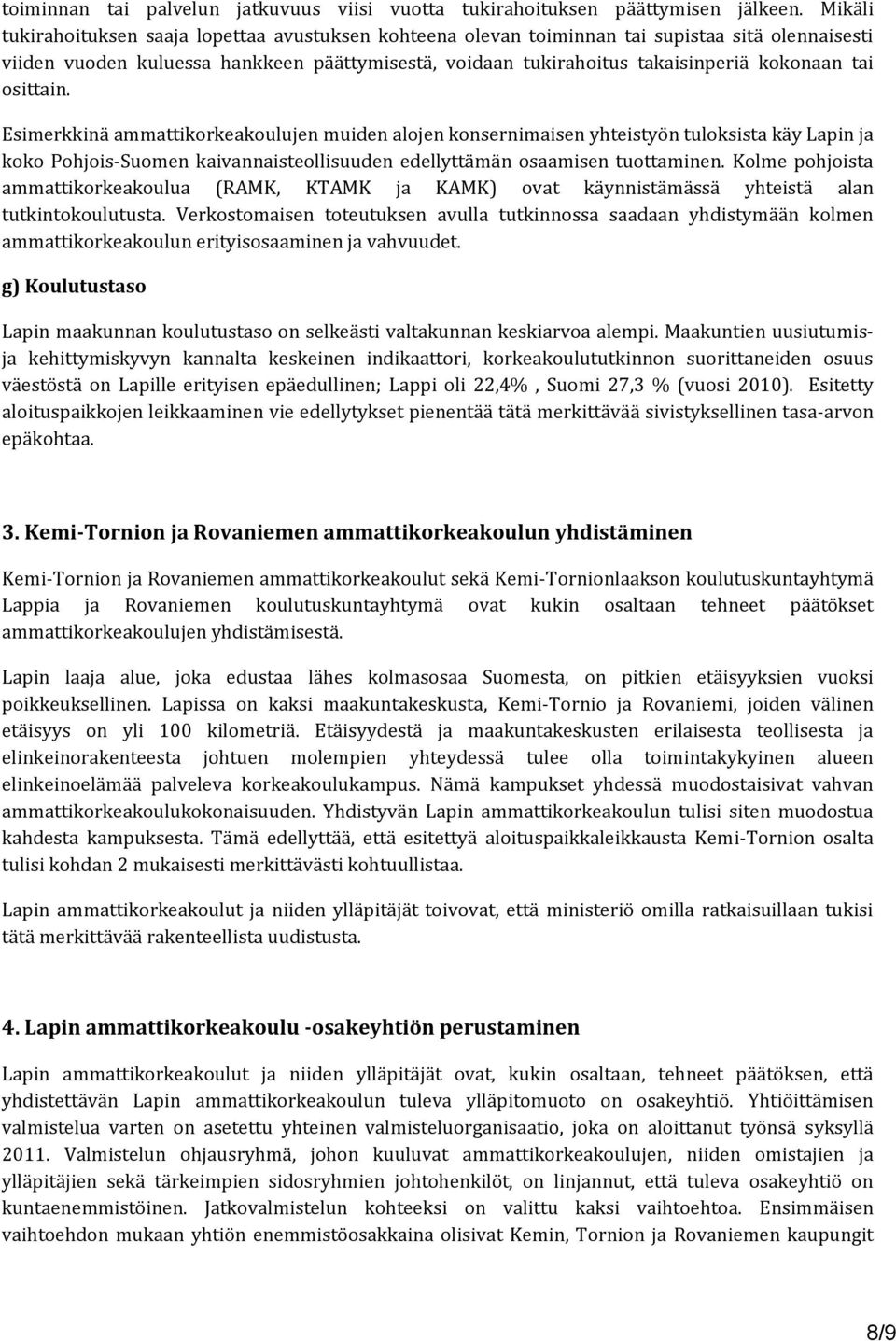 tai osittain. Esimerkkinä ammattikorkeakoulujen muiden alojen konsernimaisen yhteistyön tuloksista käy Lapin ja koko Pohjois-Suomen kaivannaisteollisuuden edellyttämän osaamisen tuottaminen.