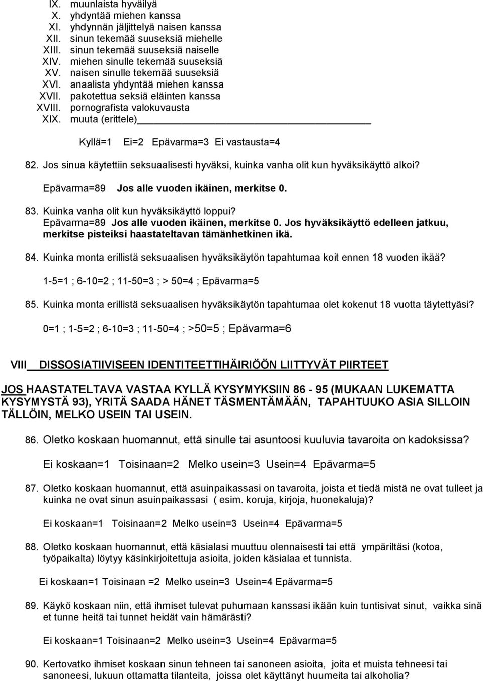 muuta (erittele) Ei vastausta=4 82. Jos sinua käytettiin seksuaalisesti hyväksi, kuinka vanha olit kun hyväksikäyttö alkoi? Epävarma=89 Jos alle vuoden ikäinen, merkitse 0. 83.