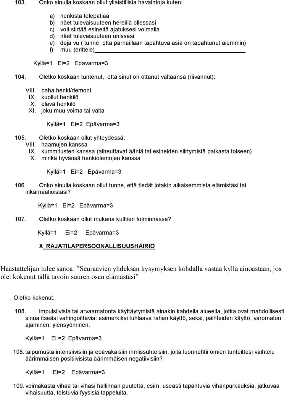 paha henki/demoni IX. kuollut henkilö X. elävä henkilö XI. joku muu voima tai valta 105. Oletko koskaan ollut yhteydessä: VIII. haamujen kanssa IX.