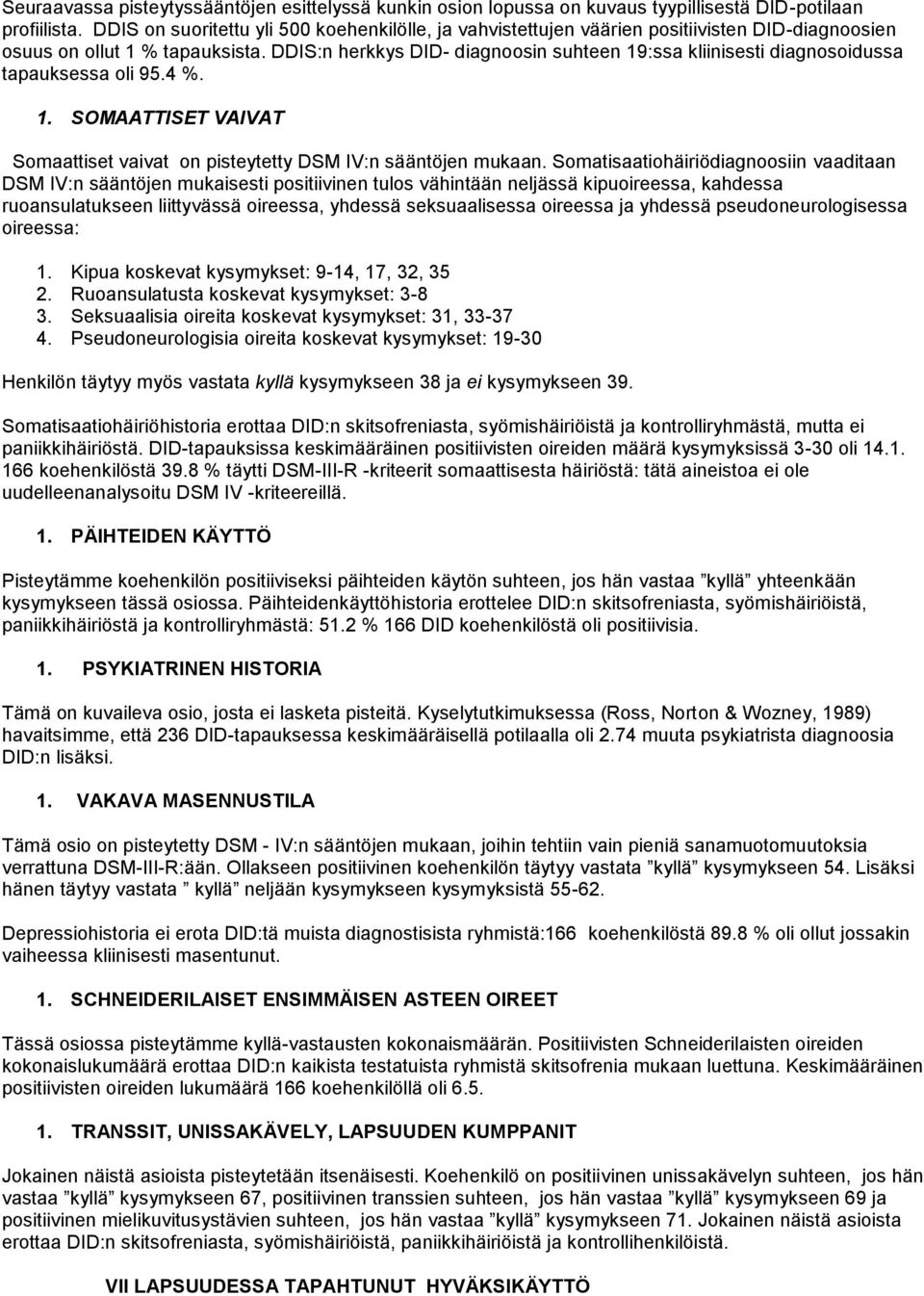 DDIS:n herkkys DID- diagnoosin suhteen 19:ssa kliinisesti diagnosoidussa tapauksessa oli 95.4 %. 1. SOMAATTISET VAIVAT Somaattiset vaivat on pisteytetty DSM IV:n sääntöjen mukaan.