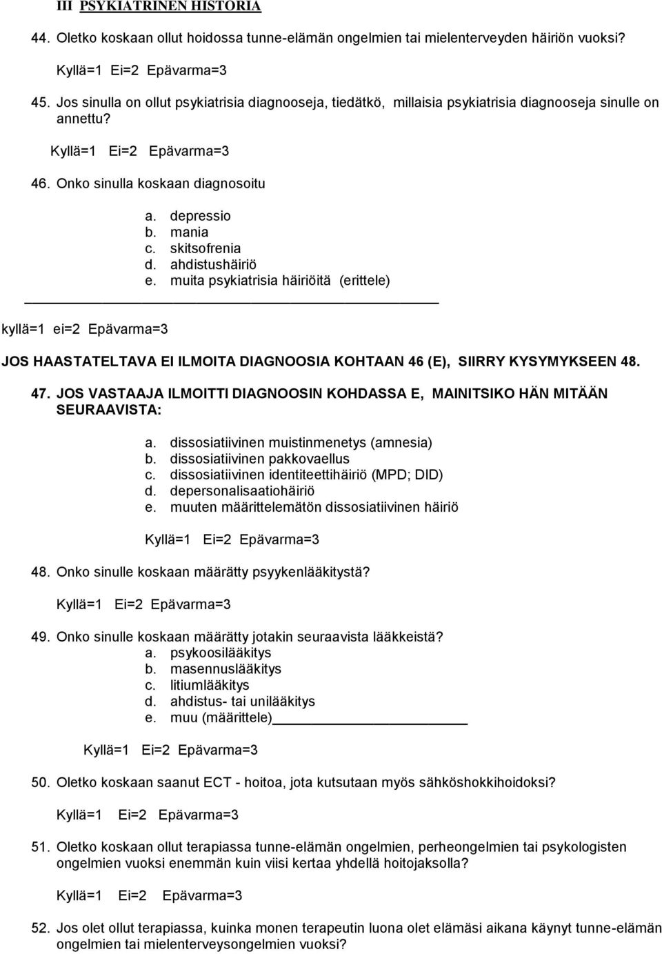 ahdistushäiriö e. muita psykiatrisia häiriöitä (erittele) kyllä=1 ei=2 Epävarma=3 JOS HAASTATELTAVA EI ILMOITA DIAGNOOSIA KOHTAAN 46 (E), SIIRRY KYSYMYKSEEN 48. 47.