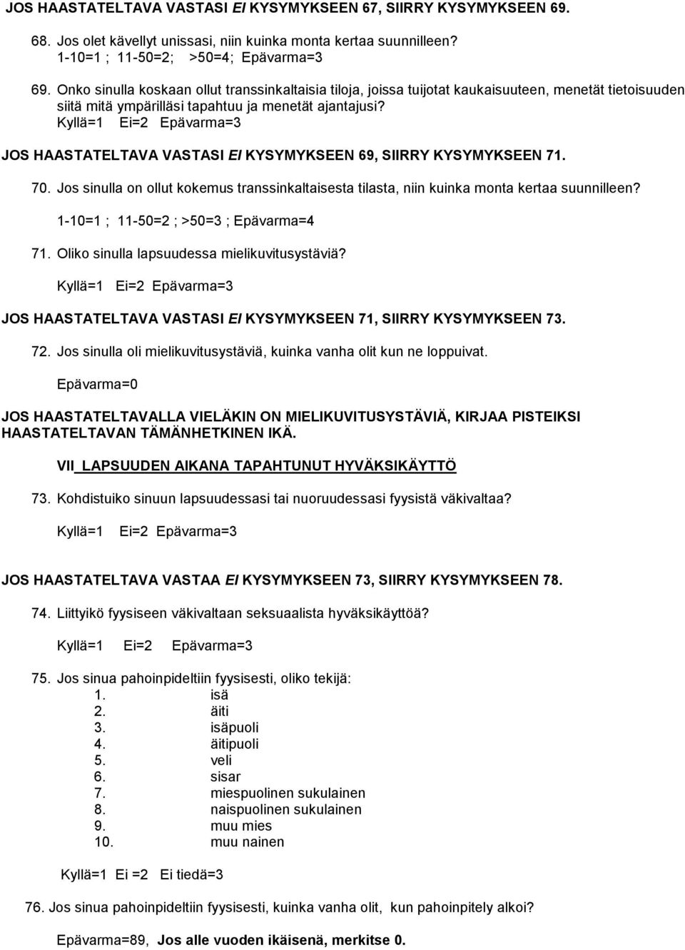 JOS HAASTATELTAVA VASTASI EI KYSYMYKSEEN 69, SIIRRY KYSYMYKSEEN 71. 70. Jos sinulla on ollut kokemus transsinkaltaisesta tilasta, niin kuinka monta kertaa suunnilleen?