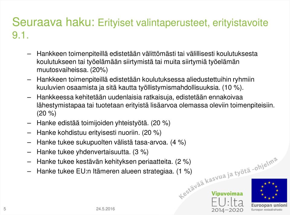 (20%) Hankkeen toimenpiteillä edistetään koulutuksessa aliedustettuihin ryhmiin kuuluvien osaamista ja sitä kautta työllistymismahdollisuuksia. (10 %).